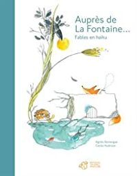 Couverture du livre Auprès de La Fontaine... : Fables en haïku - Cecile Hudrisier - Agnes Domergue