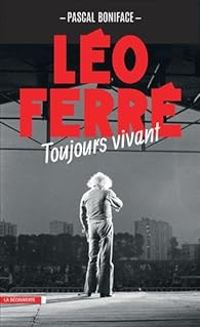 Pascal Boniface - Léo Ferré, toujours vivant