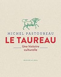 Couverture du livre Le Taureau. Une histoire culturelle - Michel Pastoureau