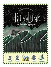 Couverture du livre Le roi de la lune et le robot zinzin - Berengere Cournut