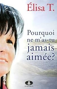 Couverture du livre Pourquoi ne m'as-tu jamais aimée ? - Elisa T