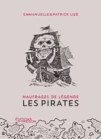 Patrick Lize - Emmanuelle Lize - Naufrages de légende : Les pirates