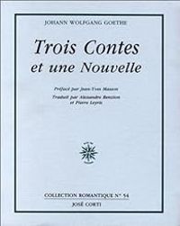 Johann Wolfgang Von Goethe - Trois contes et une nouvelle