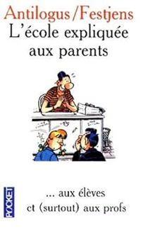 Jean Louis Fetjaine - Pierre Antilogus - L'école expliquée aux parents ... aux élèves et (surtout) aux profs