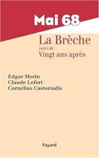 Claude Lefort - Cornelius Castoriadis - Edgar Morin - Mai 68 : La brèche suivi de Vingt ans après