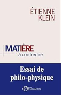 Tienne Klein - Matière à contredire : Essai de philo-physique