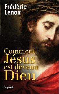 Couverture du livre Comment Jésus est devenu Dieu - Frederic Lenoir