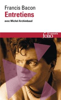 Francis Bacon - Entretiens avec Michel Archimbaud