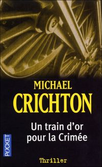 Couverture du livre Train d'or pour la Crimée - Michael Crichton