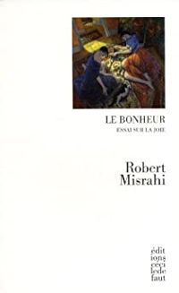 Robert Misrahi - Le bonheur. Essai sur la joie