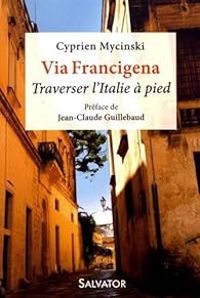 Couverture du livre Via Francigena. Traverser l'Italie à pied - Jean Claude Guillebaud - Cyprien Mycinski