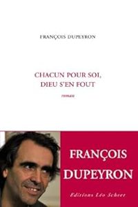 Francois Dupeyron - Chacun pour soi, Dieu s'en fout