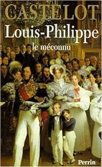 Andre Castelot - Louis-Philippe, le méconnu