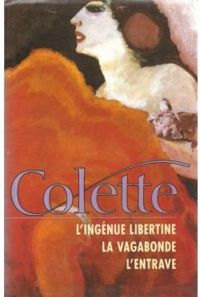 Sidonie Gabrielle Colette - L'ingénue libertine - La vagabonde - L'entrave