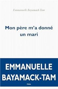 Couverture du livre Mon père m'a donné un mari - Emmanuelle Bayamack Tam