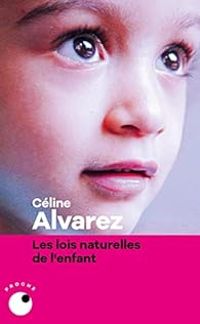 Celine Alvarez - Les Lois naturelles de l'Enfant