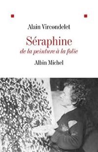 Alain Vircondelet - Séraphine : De la peinture à la folie