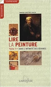 Couverture du livre Lire la peinture 1: Dans l'intimité des oeuvres - Nadeije Laneyrie Dagen