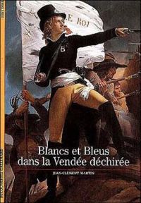 Jean Clement Martin - Blancs et Bleus dans la Vendée déchirée