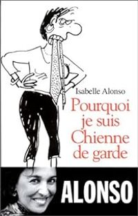 Isabelle Alonso - Catherine Durand - Pourquoi je suis une chienne de garde