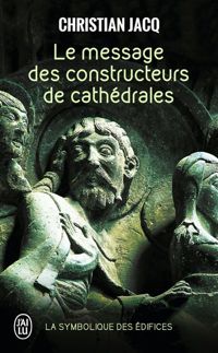 Christian Jacq - Le message des constructeurs de cathédrales