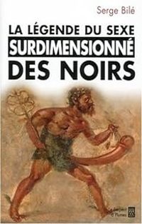 Serge Bile - La légende du sexe surdimensionné des Noirs