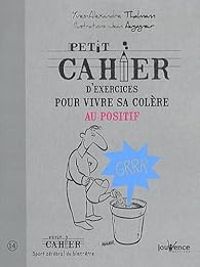 Yves Alexandre Thalmann - Petit cahier d'exercices pour vivre sa colère au positif