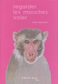 Couverture du livre Regarder les mouches voler - Claire Garralon