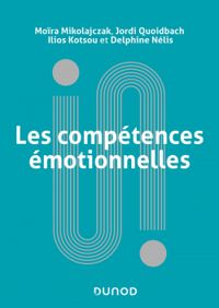 Moira Mikolajczak - Delphine Nelis - Jordi Quoidbach - Ilios Kotsou - Les compétences émotionnelles