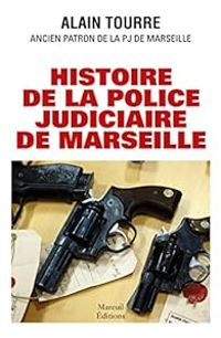 Alain Tourre - Histoire de la police judiciaire de Marseille