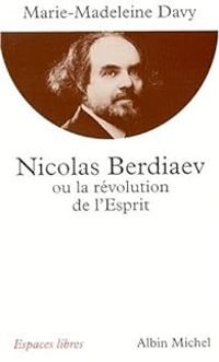 Marie Madeleine Davy - Nicolas Berdiaev ou la révolution de l'esprit