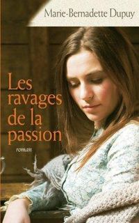 Marie-bernadette Dupuy - Les Ravages de la passion 