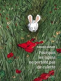 Antonin Louchard - Pourquoi les lapins ne portent pas de culotte