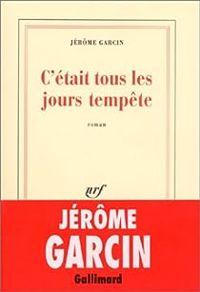 Jérôme Garcin - C'était tous les jours tempête