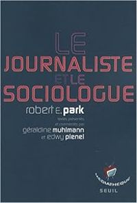 Couverture du livre Le sociologue et le journaliste - Geraldine Muhlmann - Edwy Plenel - Cecile Deniard - Robert E Park