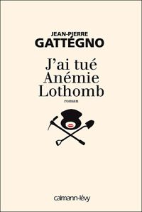 Jean-pierre Gattégno - J'ai tué Anémie Lothomb