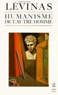 Emmanuel Levinas - Humanisme de l'autre homme