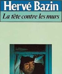 Couverture du livre La Tête contre les murs - Herve Bazin