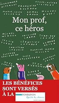 Mohammed Aissaoui - Marie Laure Delorme - Philippe Labro - Yves Viollier - Kamel Daoud - Susie Morgenstern - Christian Laborie - Michel Bussi - Claude Aziza - Josyane Savigneau - Michel Winock - Martine Marie Muller - Francoise Bourdon - Jean D Ormesson - - Mon prof, ce héros