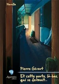 Couverture du livre Et cette porte, là-bas, qui se fermait... - Pierre Gevart