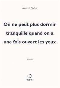 Robert Bober - On ne peut plus dormir tranquille quand on a une fois ouvert les yeux 