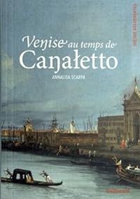 Couverture du livre Venise au temps de Canaletto - Annalisa Scarpa