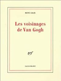 Rene Char - Les voisinages de Van Gogh