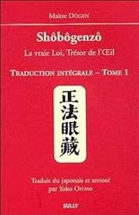 Maitre Dogen - Shôbôgenzô, la vraie Loi, Trésor de l'Oeil 