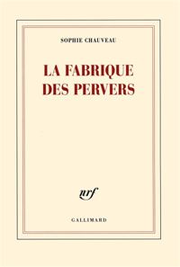 Sophie Chauveau - La fabrique des pervers