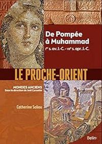 Catherine Saliou - Le Proche-Orient : De Pompée à Muhammad