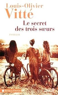 Couverture du livre Le secret des trois soeurs - Louis Olivier Vitte