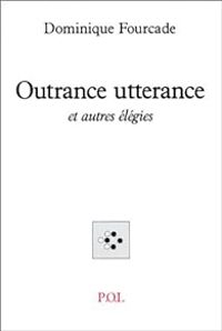 Couverture du livre Outrance utterance et autres élégies - Dominique Fourcade