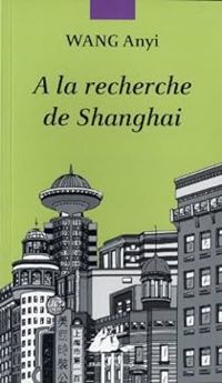 Couverture du livre A la recherche de Shanghai - Anyi Wang - Wang Anyi