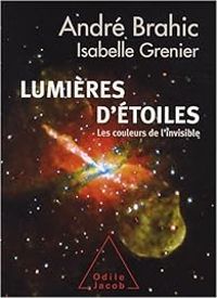 Andre Brahic - Isabelle Grenier - Lumières d'étoiles. Les couleurs de l'invisible